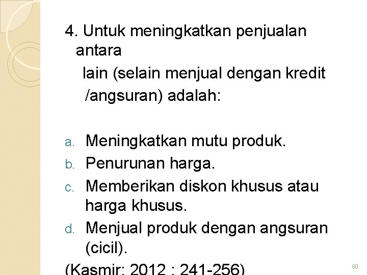 4. Untuk meningkatkan penjualan antara lain (selain menjual dengan kredit /angsuran) adalah: Meningkatkan mutu