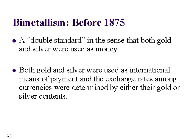 Bimetallism: Before 1875 2 -3 l A “double standard” in the sense that both