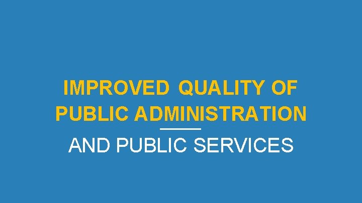 IMPROVED QUALITY OF PUBLIC ADMINISTRATION AND PUBLIC SERVICES 