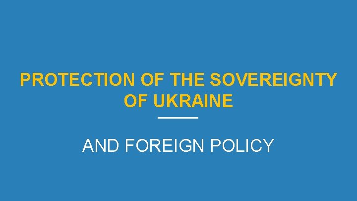 PROTECTION OF THE SOVEREIGNTY OF UKRAINE AND FOREIGN POLICY 