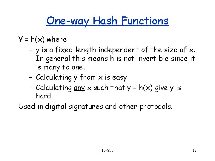 One-way Hash Functions Y = h(x) where – y is a fixed length independent