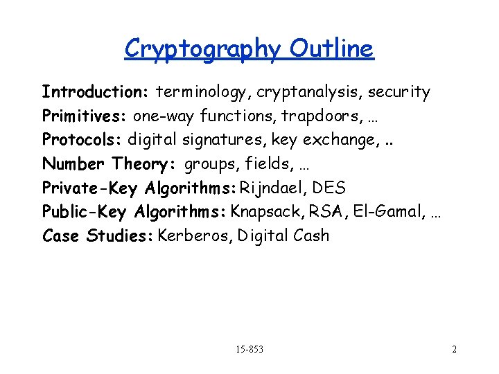 Cryptography Outline Introduction: terminology, cryptanalysis, security Primitives: one-way functions, trapdoors, … Protocols: digital signatures,