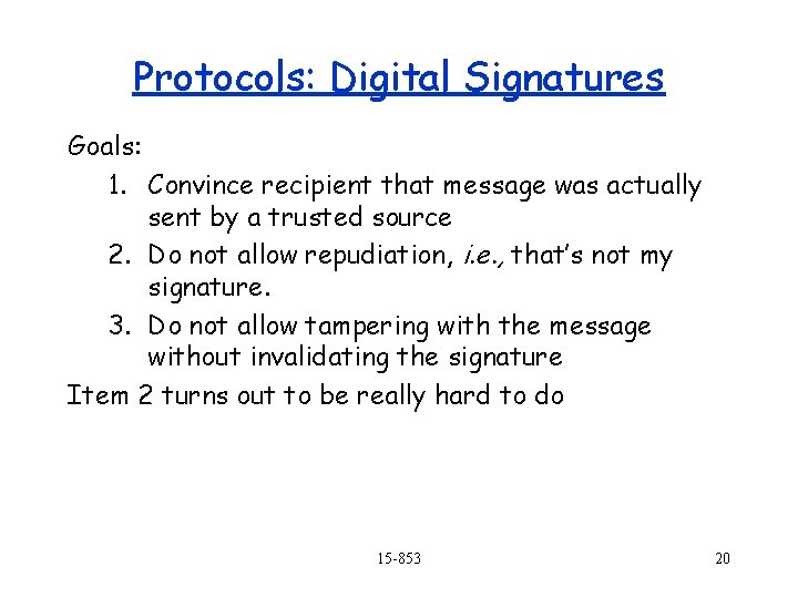 Protocols: Digital Signatures Goals: 1. Convince recipient that message was actually sent by a