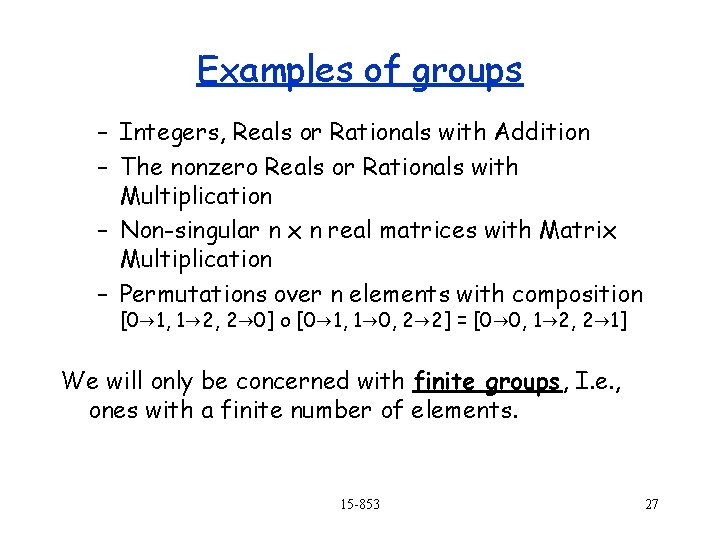Examples of groups – Integers, Reals or Rationals with Addition – The nonzero Reals