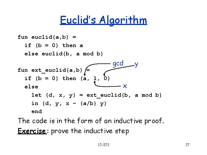 Euclid’s Algorithm fun euclid(a, b) = if (b = 0) then a else euclid(b,