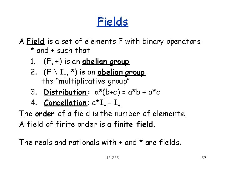 Fields A Field is a set of elements F with binary operators * and