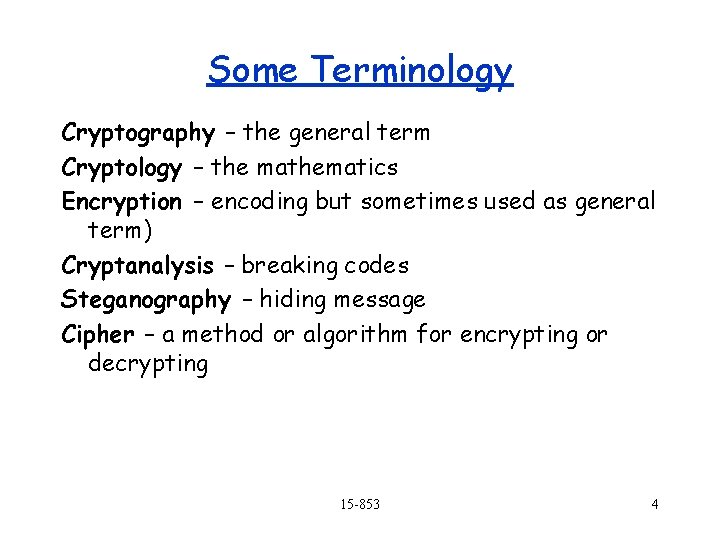 Some Terminology Cryptography – the general term Cryptology – the mathematics Encryption – encoding