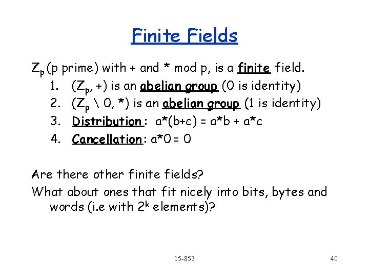 Finite Fields Zp (p prime) with + and * mod p, is a finite