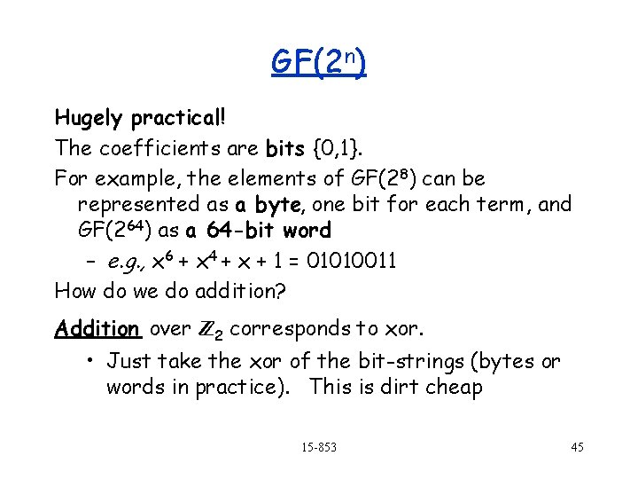 GF(2 n) Hugely practical! The coefficients are bits {0, 1}. For example, the elements