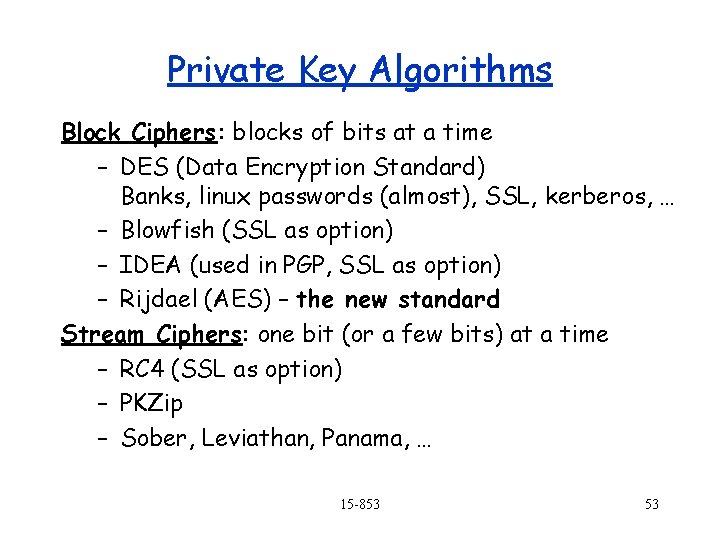 Private Key Algorithms Block Ciphers: blocks of bits at a time – DES (Data