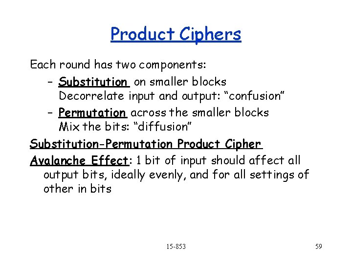 Product Ciphers Each round has two components: – Substitution on smaller blocks Decorrelate input