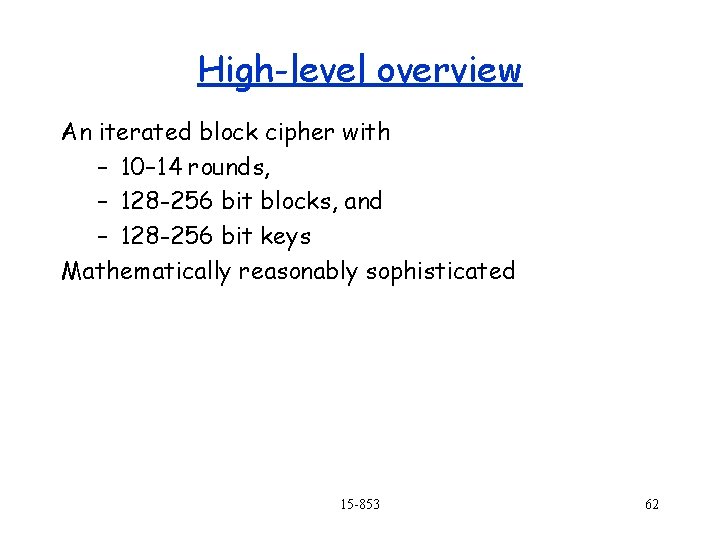 High-level overview An iterated block cipher with – 10– 14 rounds, – 128 -256