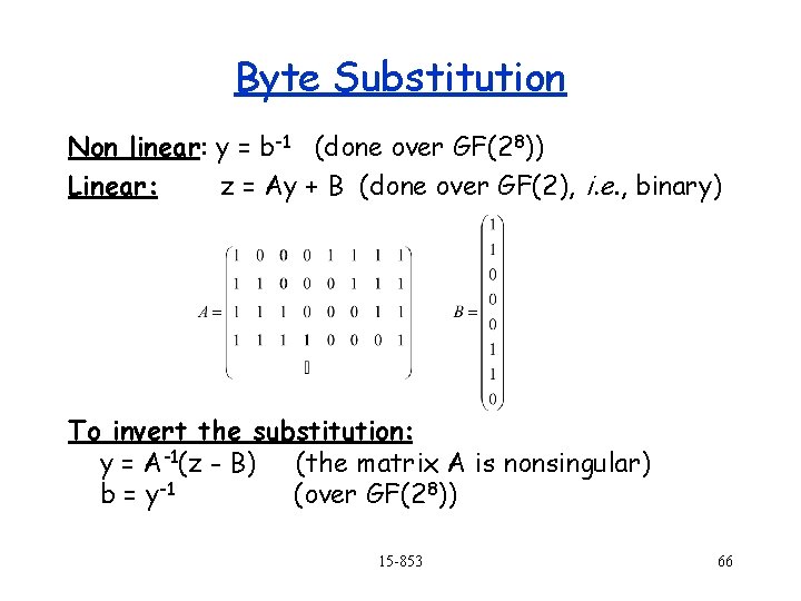 Byte Substitution Non linear: y = b-1 (done over GF(28)) Linear: z = Ay