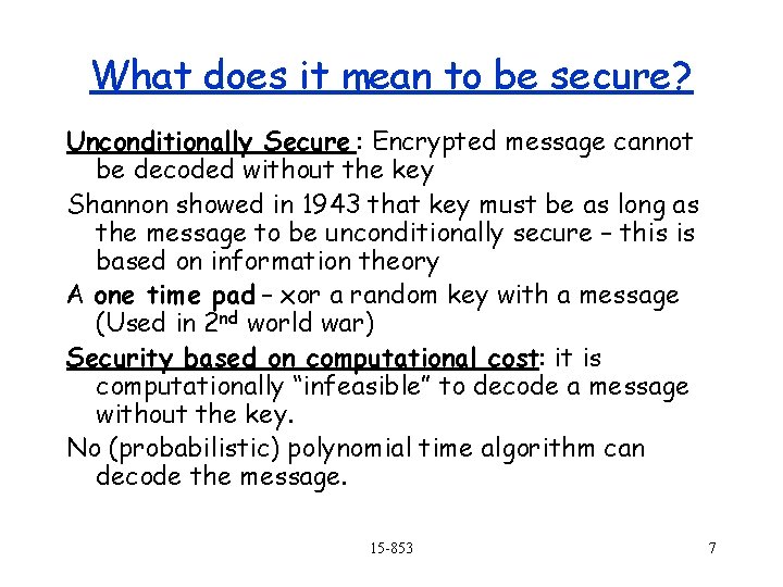 What does it mean to be secure? Unconditionally Secure : Encrypted message cannot be