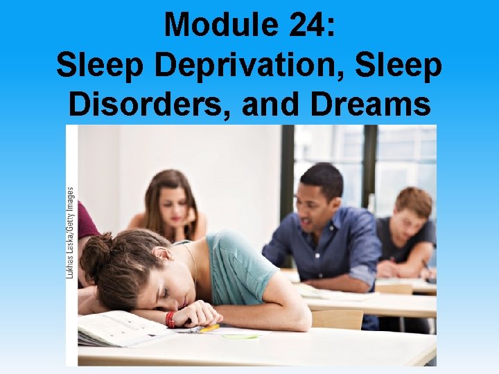 Module 24: Sleep Deprivation, Sleep Disorders, and Dreams 