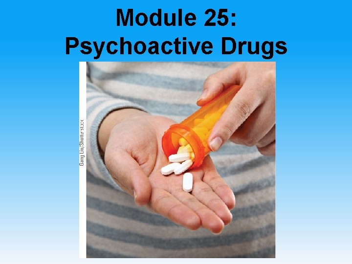 Module 25: Psychoactive Drugs 