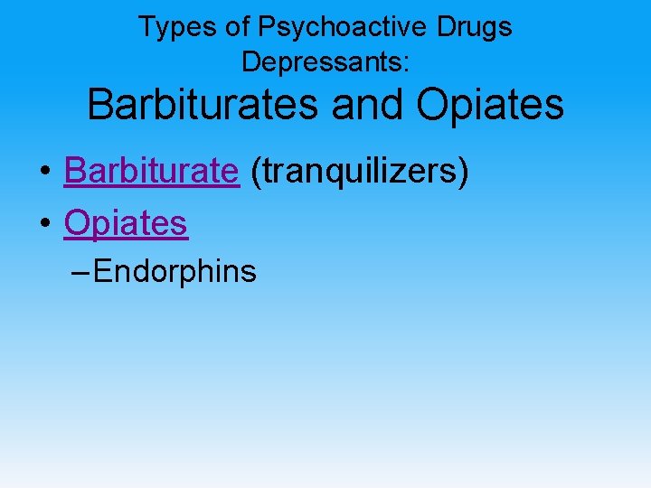 Types of Psychoactive Drugs Depressants: Barbiturates and Opiates • Barbiturate (tranquilizers) • Opiates –