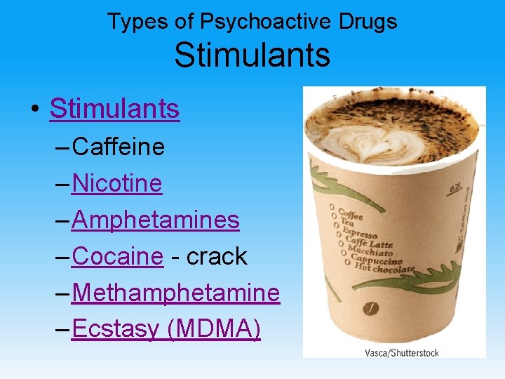 Types of Psychoactive Drugs Stimulants • Stimulants – Caffeine – Nicotine – Amphetamines –