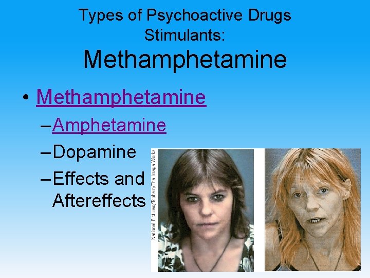 Types of Psychoactive Drugs Stimulants: Methamphetamine • Methamphetamine – Amphetamine – Dopamine – Effects