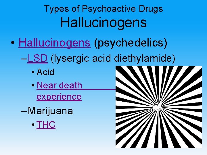 Types of Psychoactive Drugs Hallucinogens • Hallucinogens (psychedelics) – LSD (lysergic acid diethylamide) •