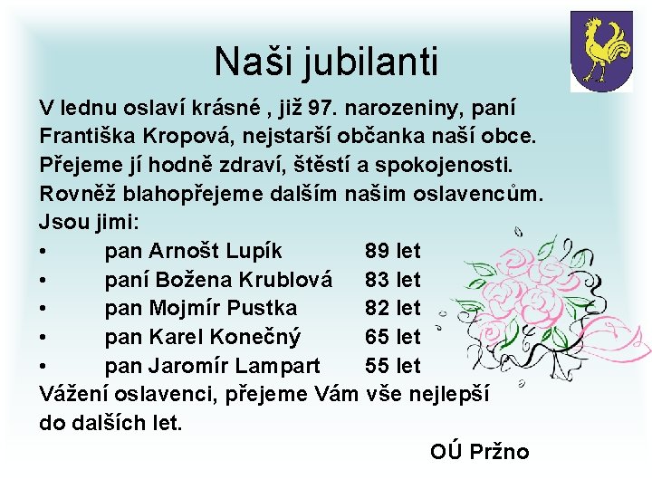 Naši jubilanti V lednu oslaví krásné , již 97. narozeniny, paní Františka Kropová, nejstarší