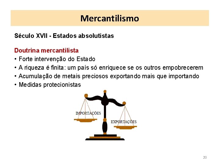 Mercantilismo Século XVII - Estados absolutistas Doutrina mercantilista • Forte intervenção do Estado •