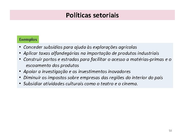 Políticas setoriais Exemplos • Conceder subsídios para ajuda às explorações agrícolas • Aplicar taxas