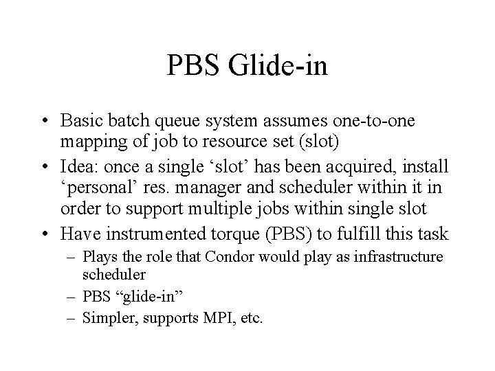 PBS Glide-in • Basic batch queue system assumes one-to-one mapping of job to resource