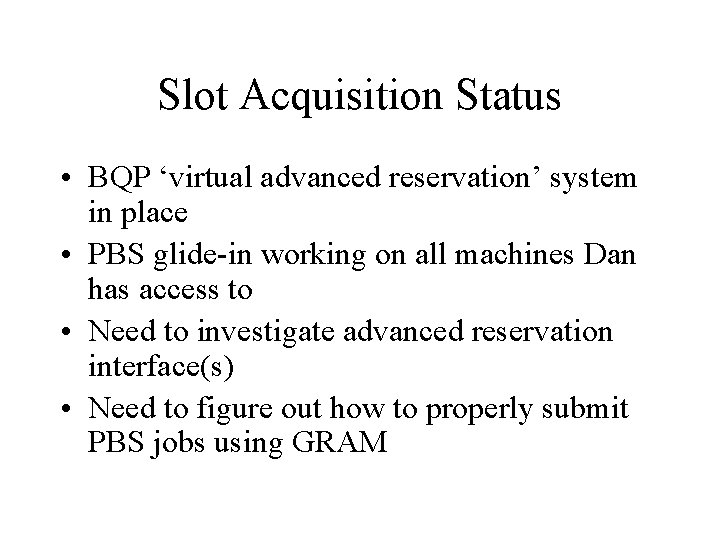 Slot Acquisition Status • BQP ‘virtual advanced reservation’ system in place • PBS glide-in