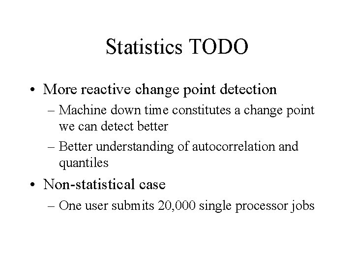 Statistics TODO • More reactive change point detection – Machine down time constitutes a