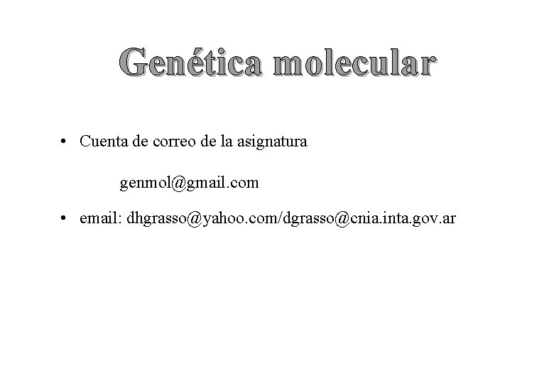 Genética molecular • Cuenta de correo de la asignatura genmol@gmail. com • email: dhgrasso@yahoo.