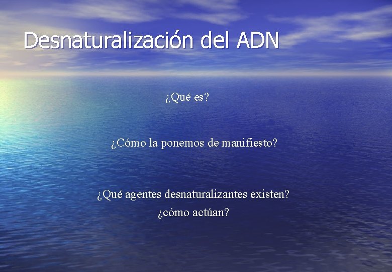 Desnaturalización del ADN ¿Qué es? ¿Cómo la ponemos de manifiesto? ¿Qué agentes desnaturalizantes existen?