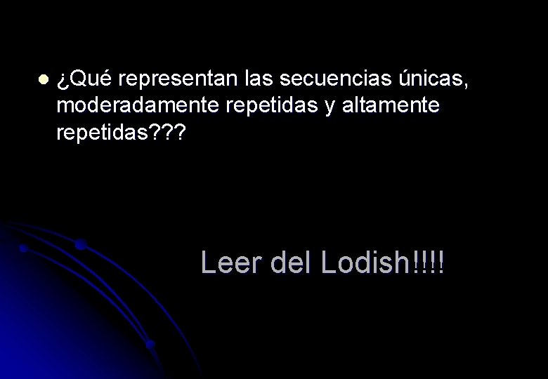 l ¿Qué representan las secuencias únicas, moderadamente repetidas y altamente repetidas? ? ? Leer