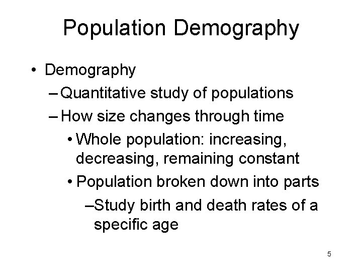 Population Demography • Demography – Quantitative study of populations – How size changes through