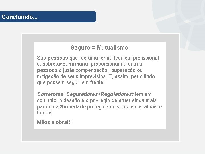 Concluindo. . . Seguro = Mutualismo São pessoas que, de uma forma técnica, profissional