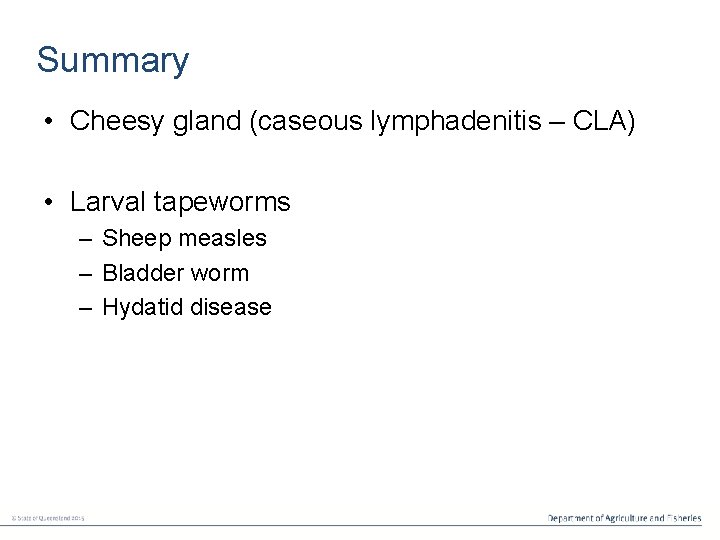 Summary • Cheesy gland (caseous lymphadenitis – CLA) • Larval tapeworms – Sheep measles