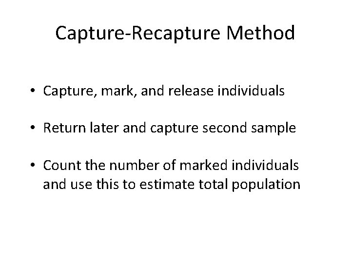 Capture-Recapture Method • Capture, mark, and release individuals • Return later and capture second