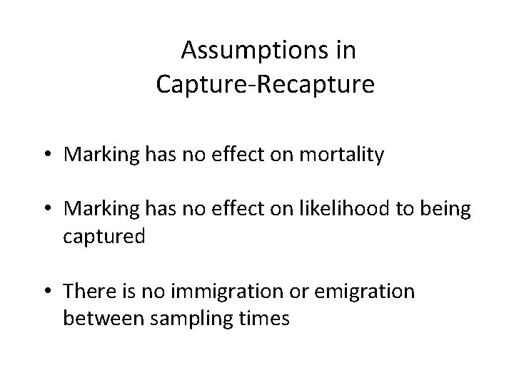 Assumptions in Capture-Recapture • Marking has no effect on mortality • Marking has no
