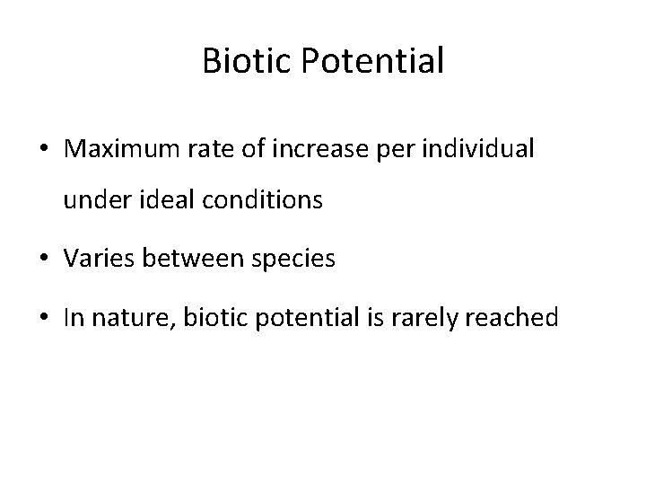 Biotic Potential • Maximum rate of increase per individual under ideal conditions • Varies