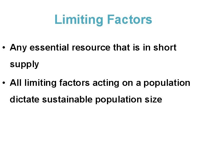 Limiting Factors • Any essential resource that is in short supply • All limiting