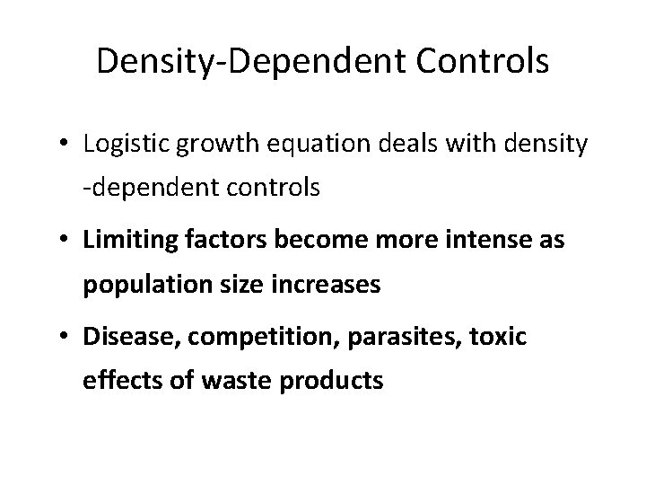 Density-Dependent Controls • Logistic growth equation deals with density -dependent controls • Limiting factors