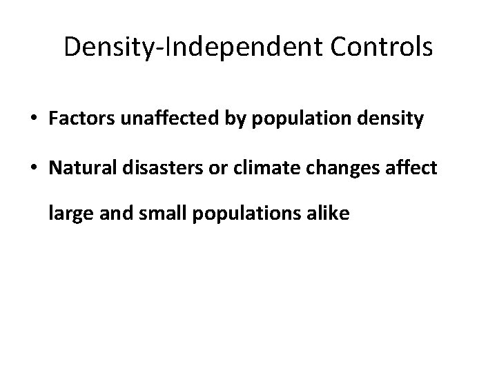 Density-Independent Controls • Factors unaffected by population density • Natural disasters or climate changes