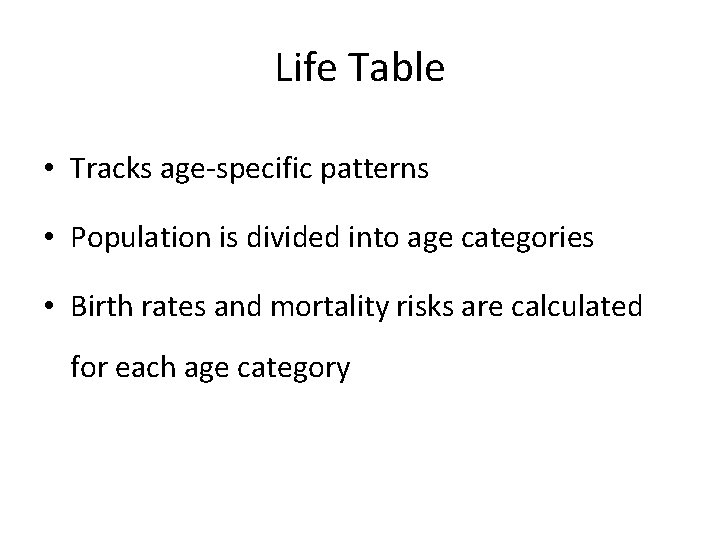 Life Table • Tracks age-specific patterns • Population is divided into age categories •