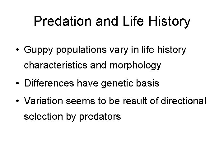 Predation and Life History • Guppy populations vary in life history characteristics and morphology