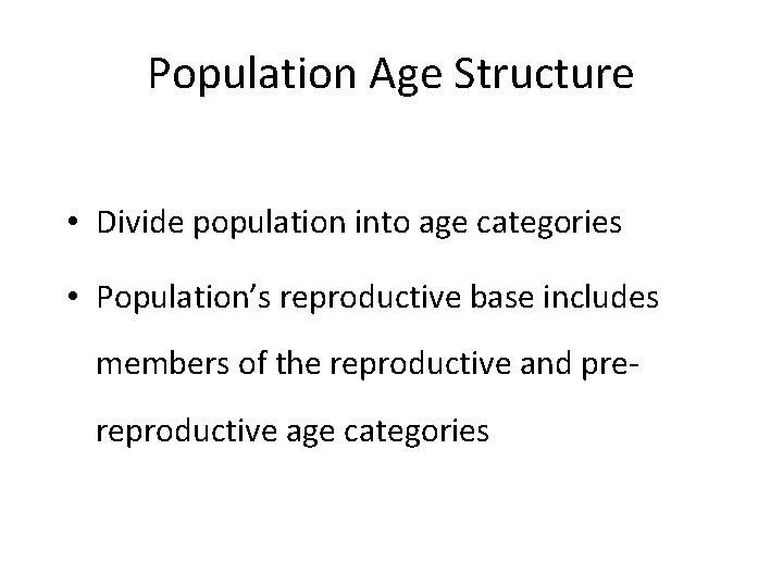 Population Age Structure • Divide population into age categories • Population’s reproductive base includes