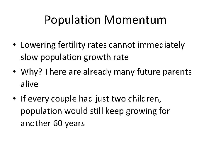 Population Momentum • Lowering fertility rates cannot immediately slow population growth rate • Why?