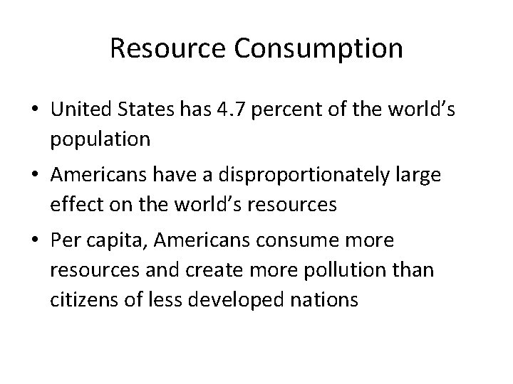 Resource Consumption • United States has 4. 7 percent of the world’s population •