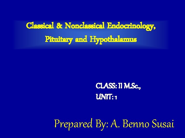 Classical & Nonclassical Endocrinology, Pituitary and Hypothalamus CLASS: II M. Sc. , UNIT: 1