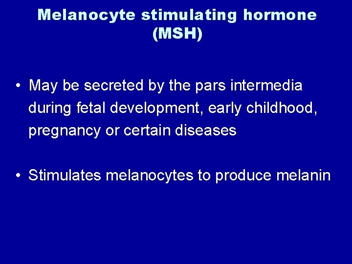 Melanocyte stimulating hormone (MSH) • May be secreted by the pars intermedia during fetal