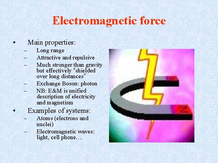 Electromagnetic force • Main properties: – – – • Long range Attractive and repulsive